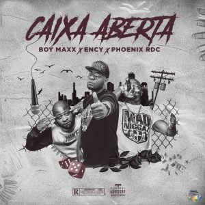 Boy Maxx & Ency - Caixa Aberta (Feat. Phoenix RDC) (2020)