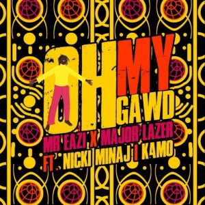 Major Lazer & Mr Eazi - Oh My Gawd (feat. Nicki Minaj & K4mo)
